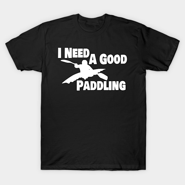 Kayak Kayaker Gift Kayaking I Need A Good Paddling Paddle Life Kayak Gifts kayak T-Shirt by colum